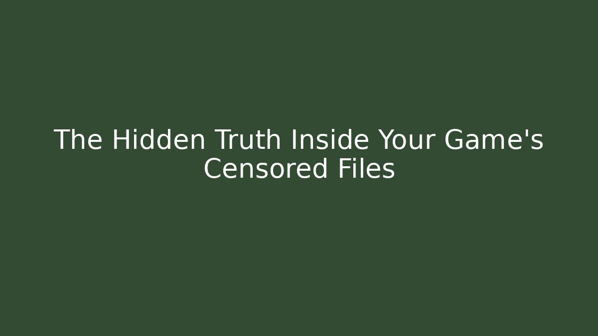 The Hidden Truth Inside Your Game's Censored Files