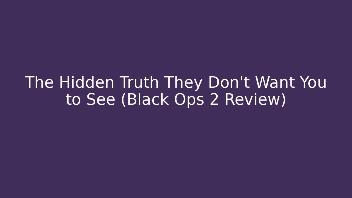 The Hidden Truth They Don't Want You to See (Black Ops 2 Review)