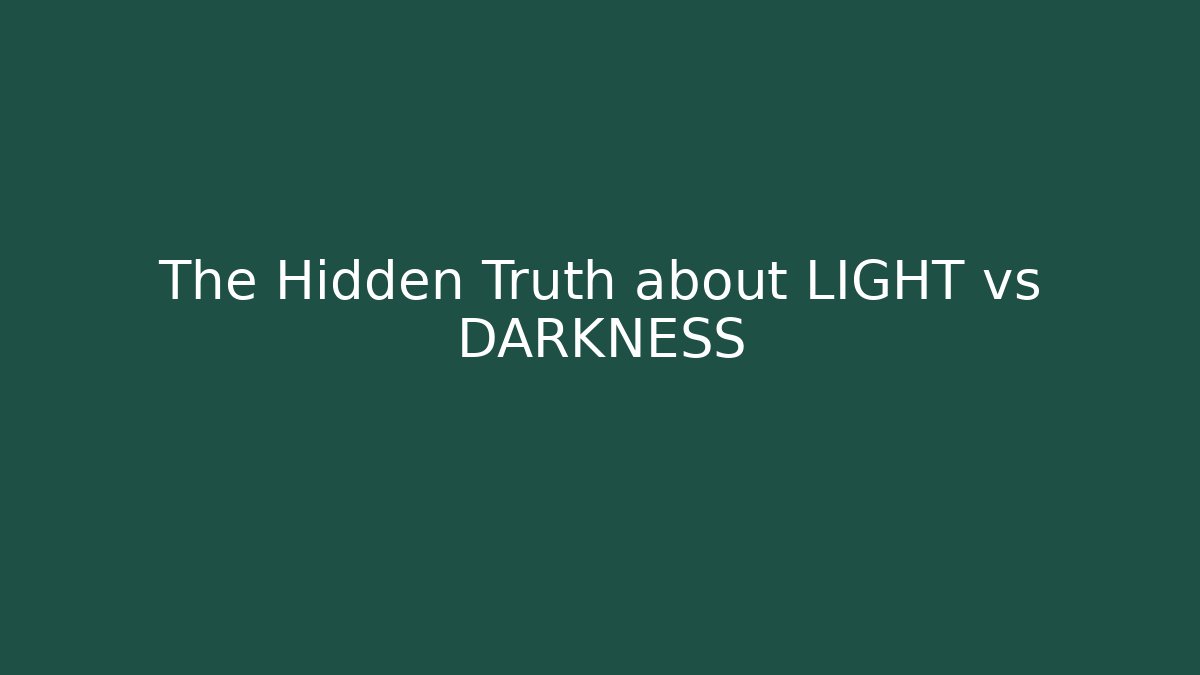 The Hidden Truth about LIGHT vs DARKNESS