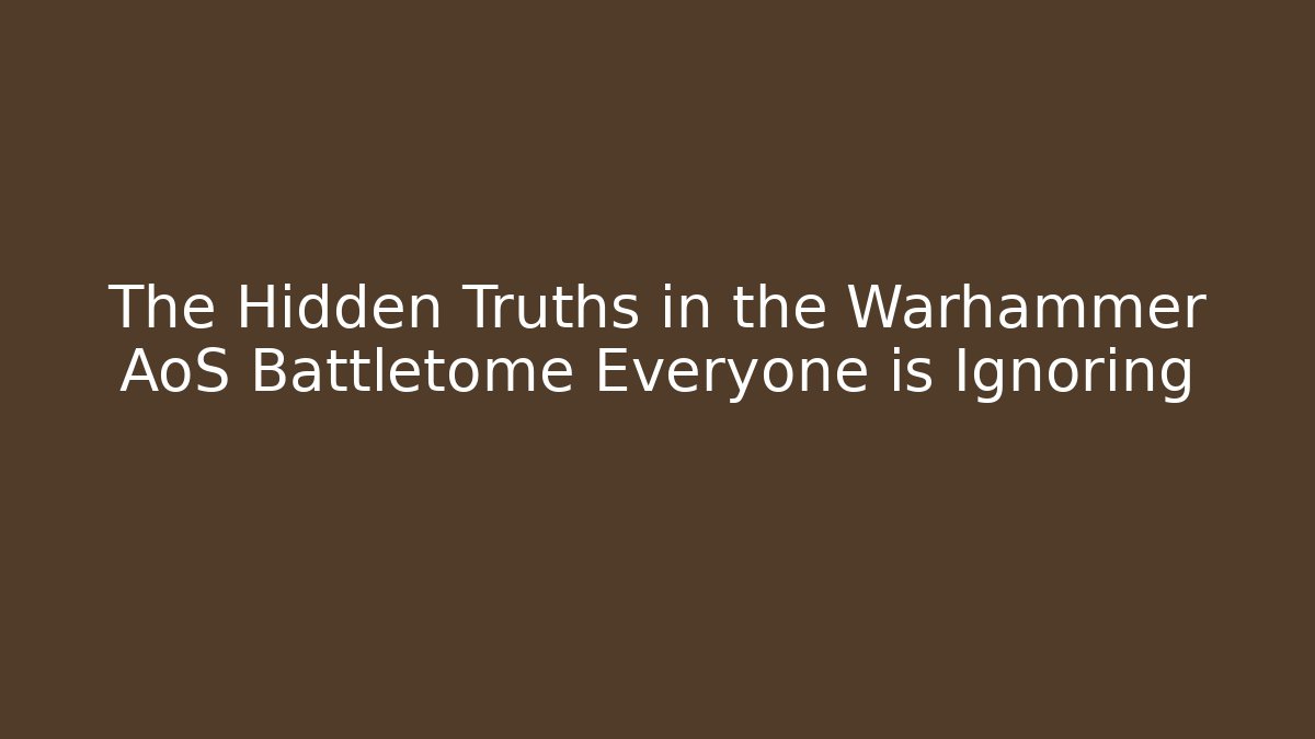 The Hidden Truths in the Warhammer AoS Battletome Everyone is Ignoring