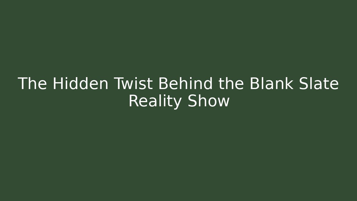 The Hidden Twist Behind the Blank Slate Reality Show