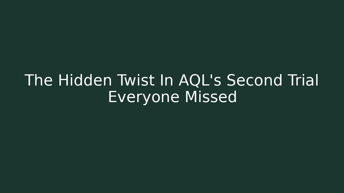 The Hidden Twist In AQL's Second Trial Everyone Missed