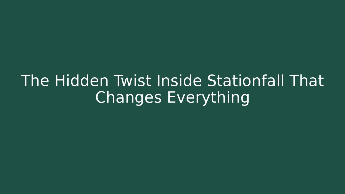 The Hidden Twist Inside Stationfall That Changes Everything