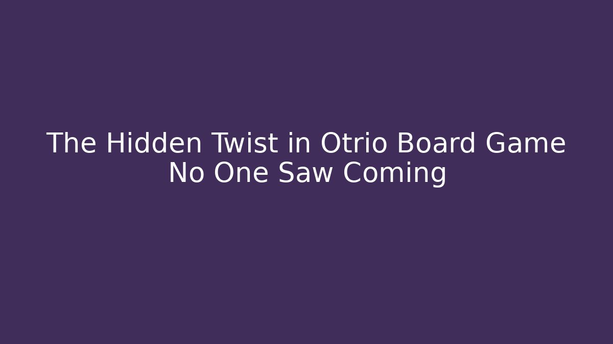 The Hidden Twist in Otrio Board Game No One Saw Coming