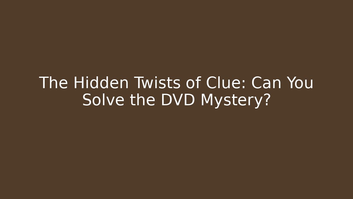 The Hidden Twists of Clue: Can You Solve the DVD Mystery?