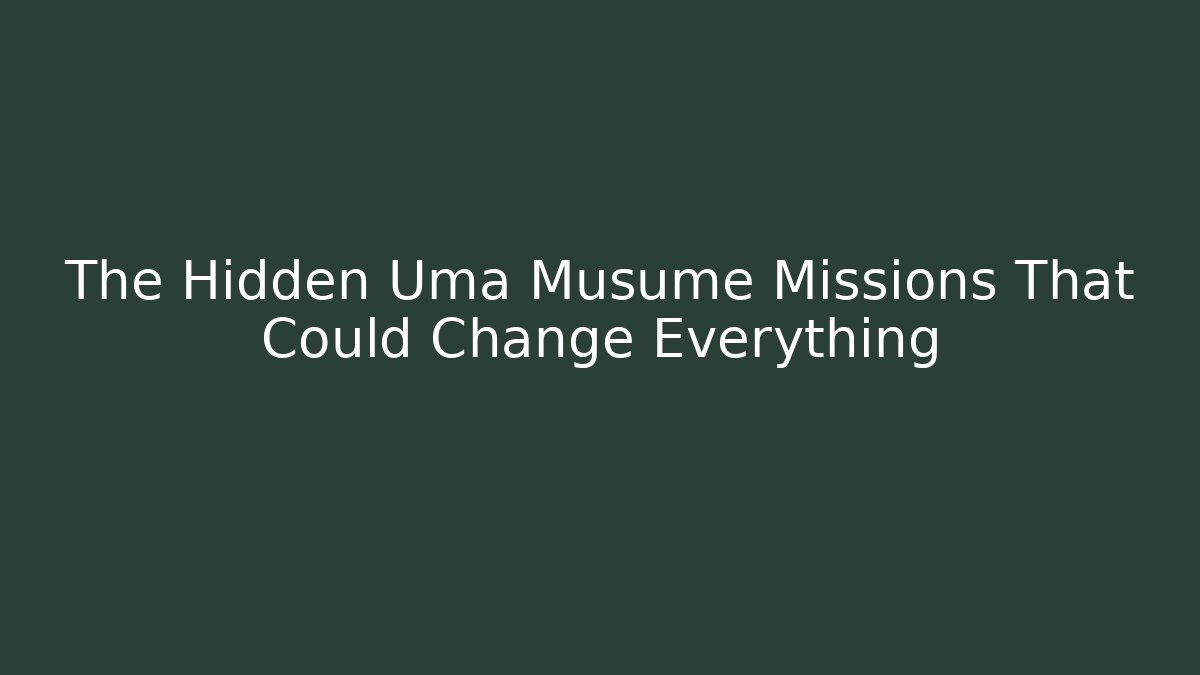 The Hidden Uma Musume Missions That Could Change Everything