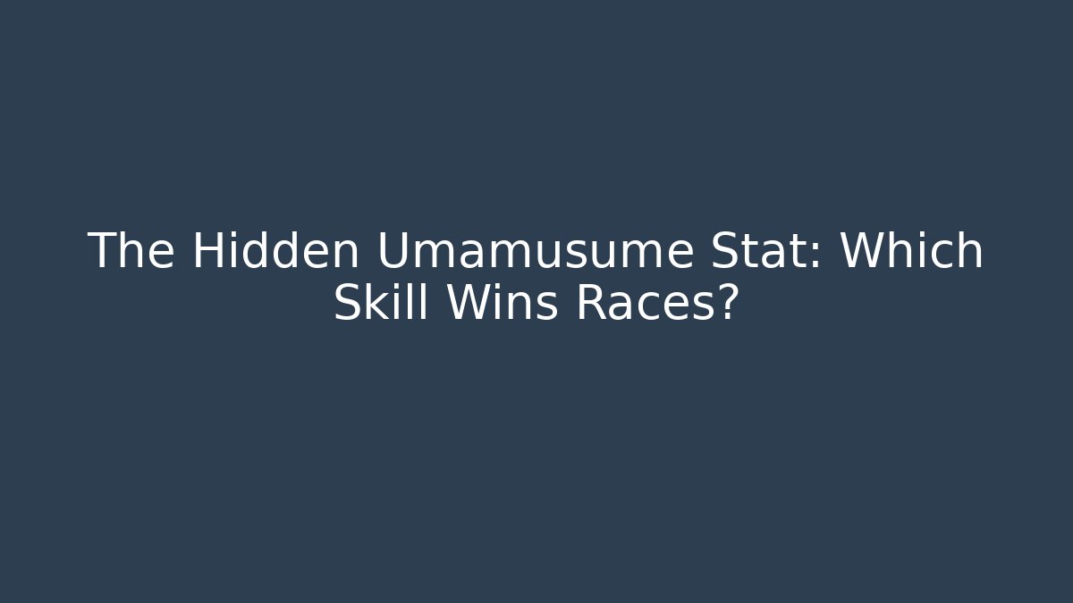 The Hidden Umamusume Stat: Which Skill Wins Races?