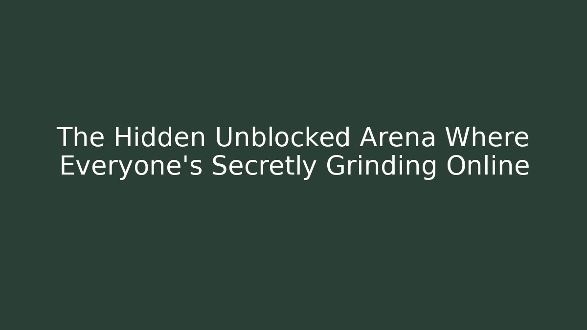 The Hidden Unblocked Arena Where Everyone's Secretly Grinding Online