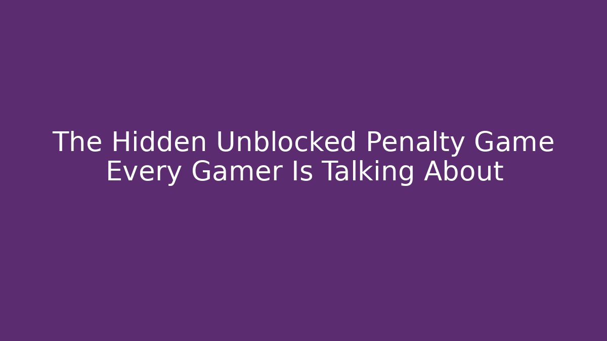 The Hidden Unblocked Penalty Game Every Gamer Is Talking About