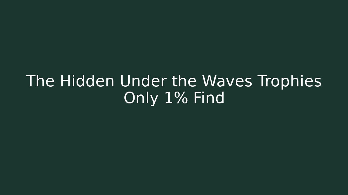 The Hidden Under the Waves Trophies Only 1% Find