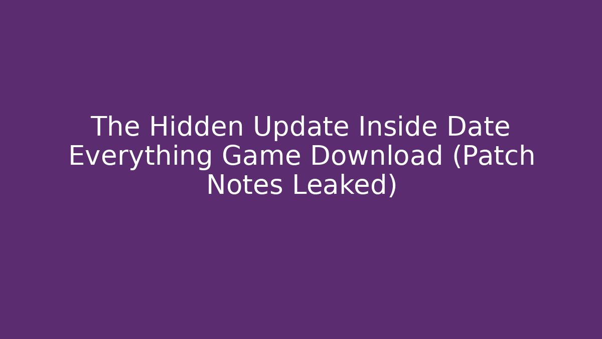 The Hidden Update Inside Date Everything Game Download (Patch Notes Leaked)