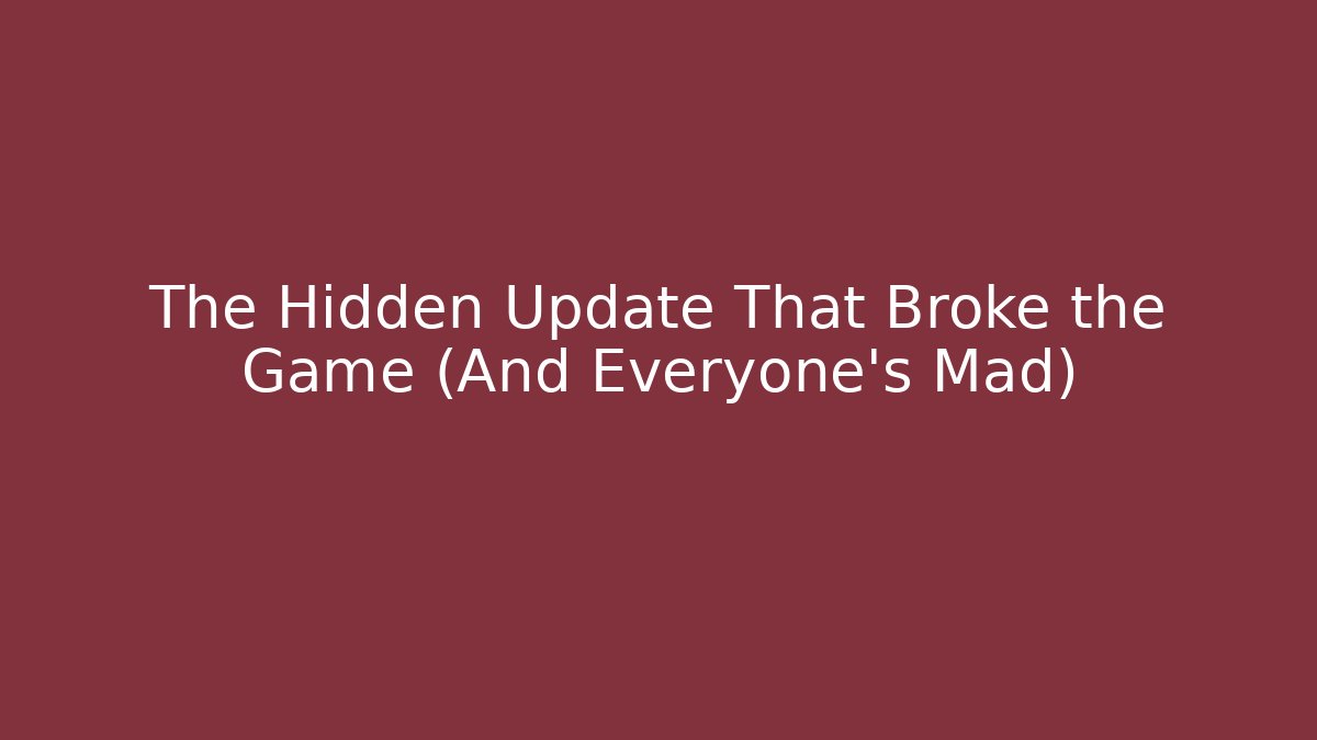 The Hidden Update That Broke the Game (And Everyone’s Mad)