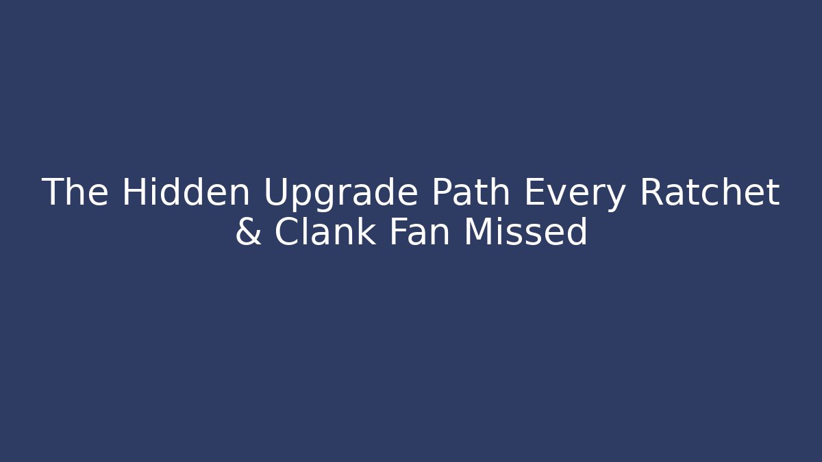 The Hidden Upgrade Path Every Ratchet & Clank Fan Missed