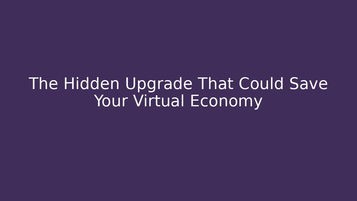 The Hidden Upgrade That Could Save Your Virtual Economy