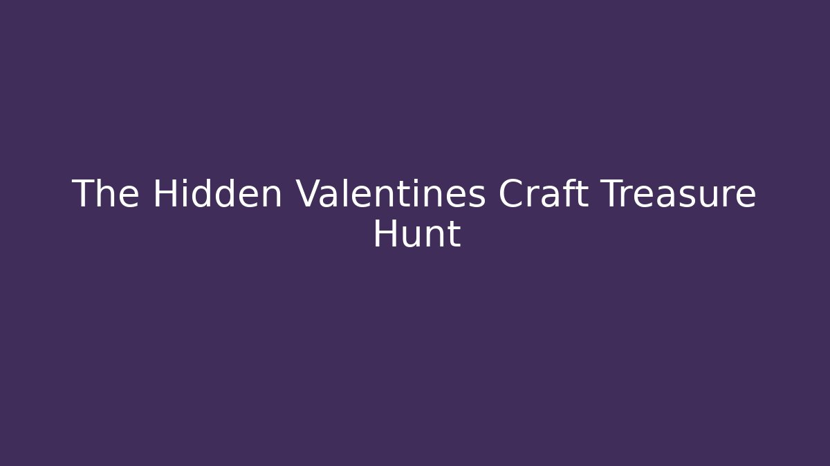The Hidden Valentines Craft Treasure Hunt
