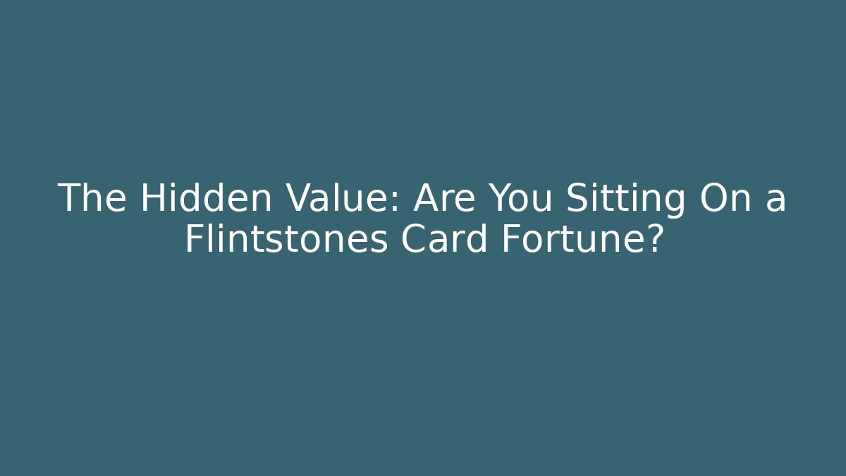 The Hidden Value: Are You Sitting On a Flintstones Card Fortune?