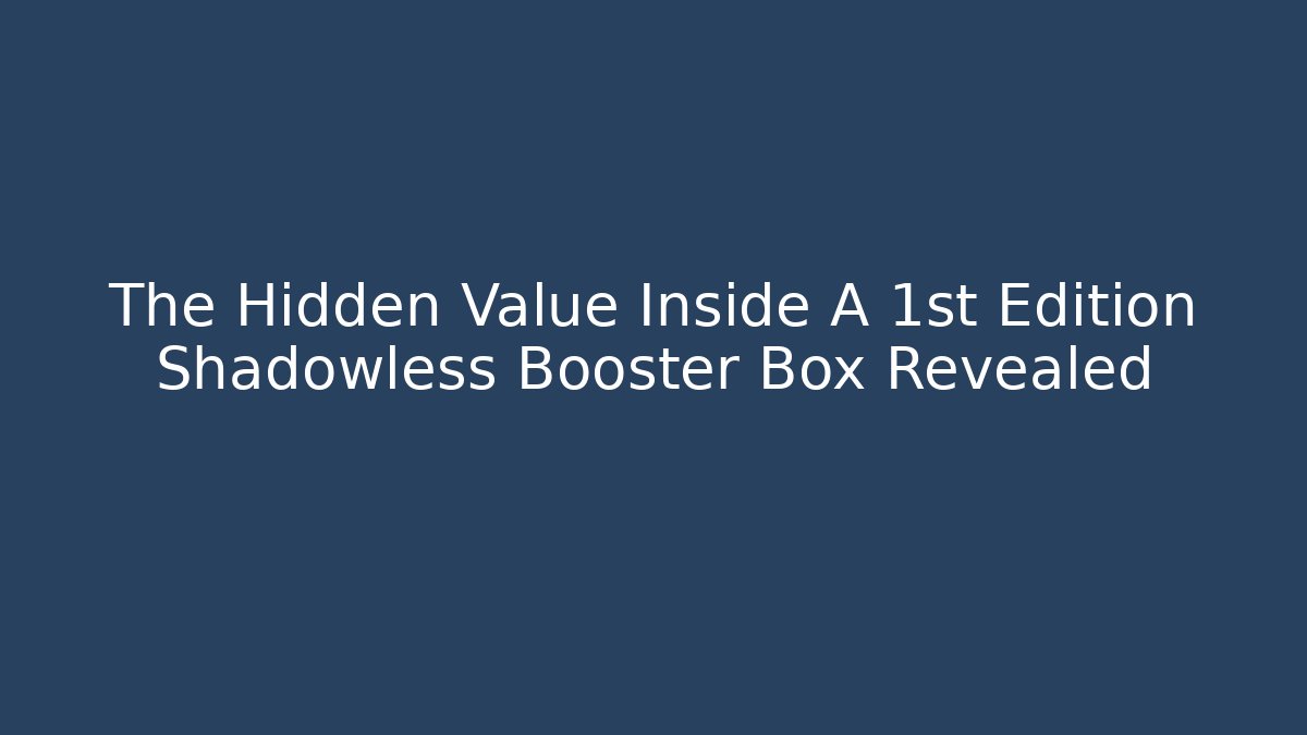 The Hidden Value Inside A 1st Edition Shadowless Booster Box Revealed - Critter Realm