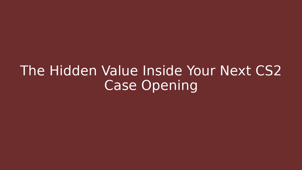 The Hidden Value Inside Your Next CS2 Case Opening