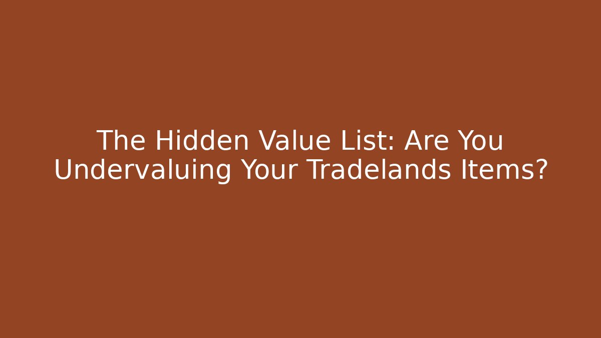 The Hidden Value List: Are You Undervaluing Your Tradelands Items?