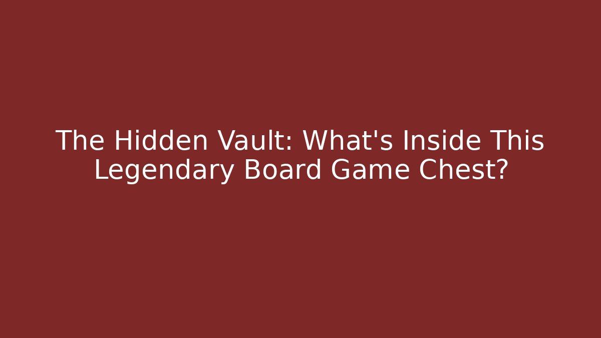 The Hidden Vault: What's Inside This Legendary Board Game Chest?