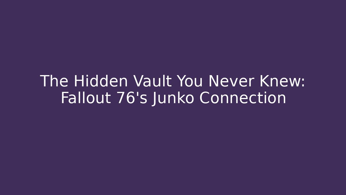 The Hidden Vault You Never Knew: Fallout 76's Junko Connection