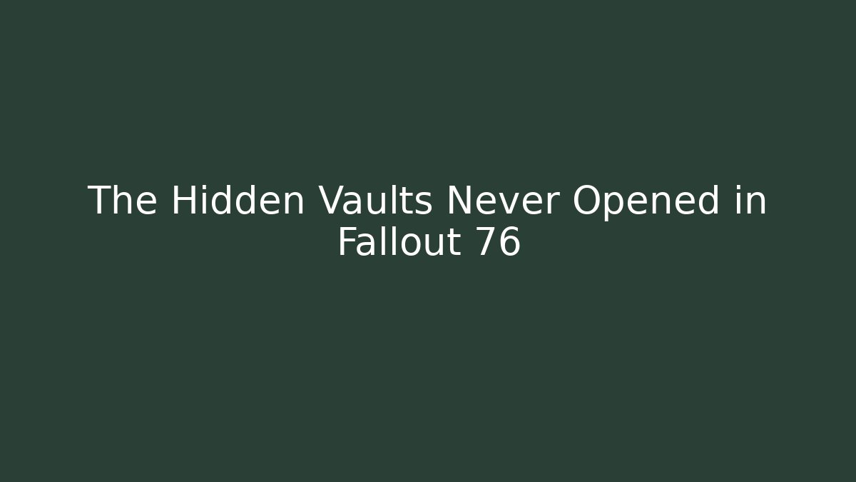 The Hidden Vaults Never Opened in Fallout 76