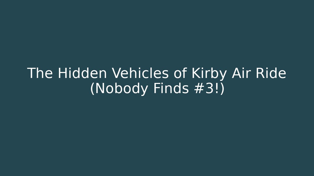 The Hidden Vehicles of Kirby Air Ride (Nobody Finds #3!)
