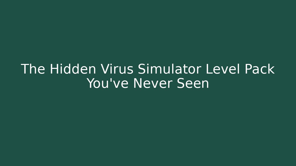The Hidden Virus Simulator Level Pack You've Never Seen - Critter Realm