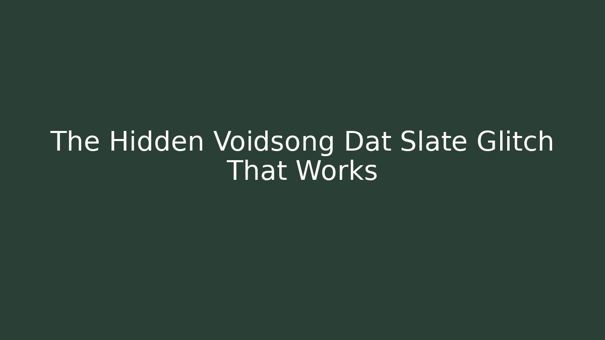 The Hidden Voidsong Dat Slate Glitch That Works