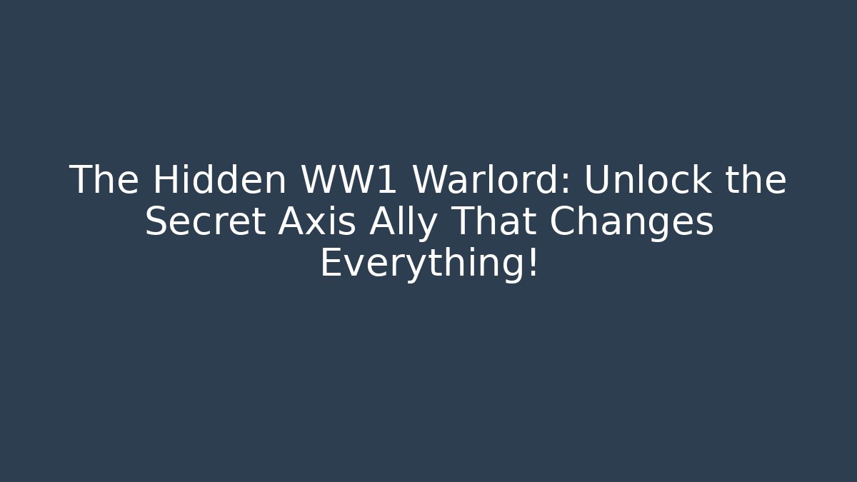 The Hidden WW1 Warlord: Unlock the Secret Axis Ally That Changes Everything!