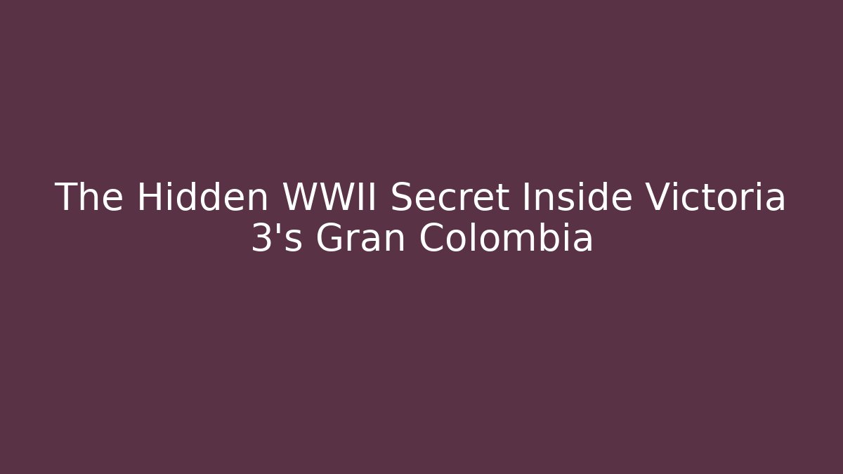 The Hidden WWII Secret Inside Victoria 3's Gran Colombia