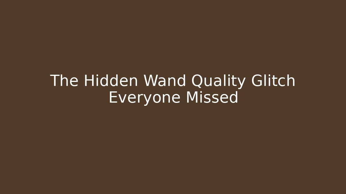 The Hidden Wand Quality Glitch Everyone Missed