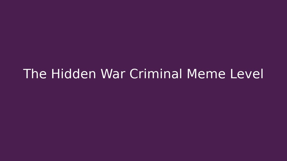 The Hidden War Criminal Meme Level - Critter Realm