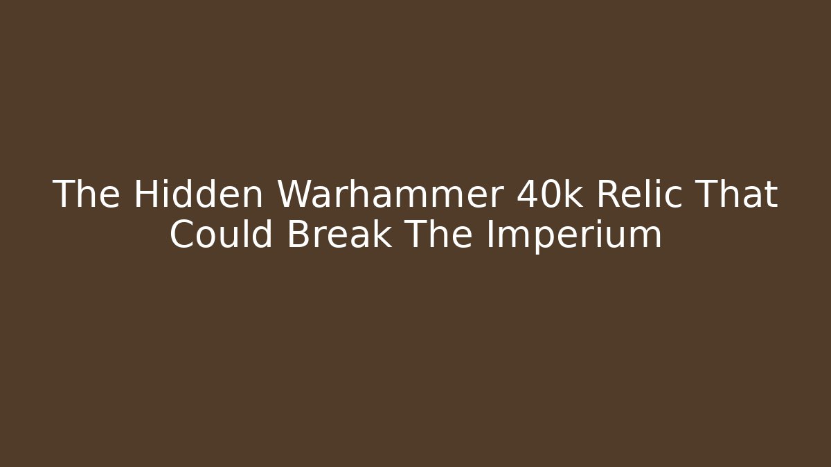 The Hidden Warhammer 40k Relic That Could Break The Imperium