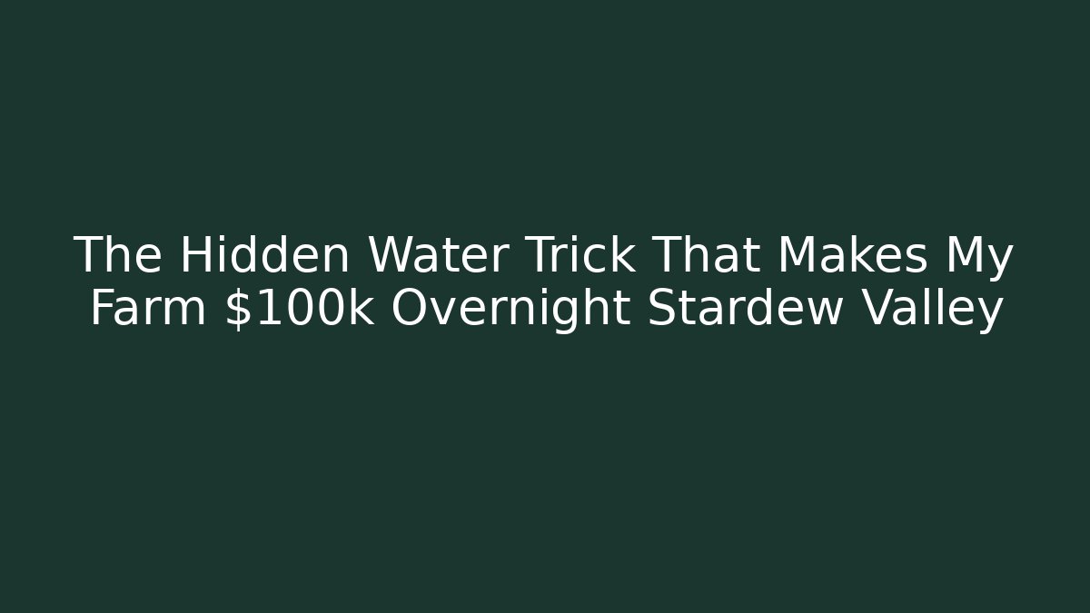 The Hidden Water Trick That Makes My Farm $100k+ Overnight Stardew Valley