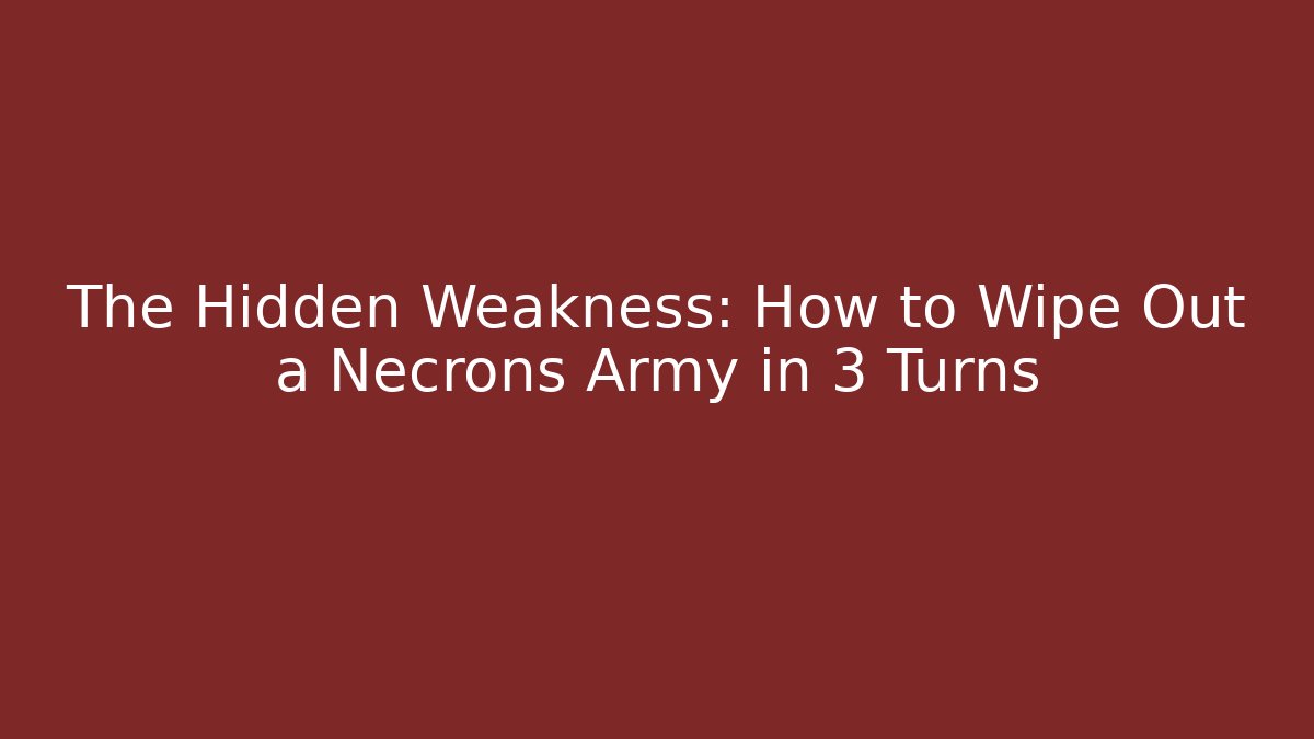 The Hidden Weakness: How to Wipe Out a Necrons Army in 3 Turns