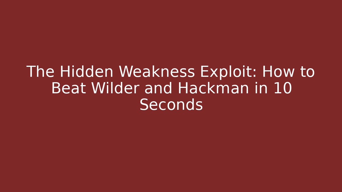 The Hidden Weakness Exploit: How to Beat Wilder and Hackman in 10 Seconds