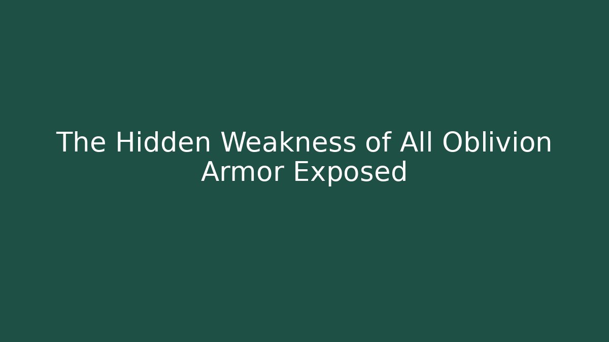 The Hidden Weakness of All Oblivion Armor Exposed