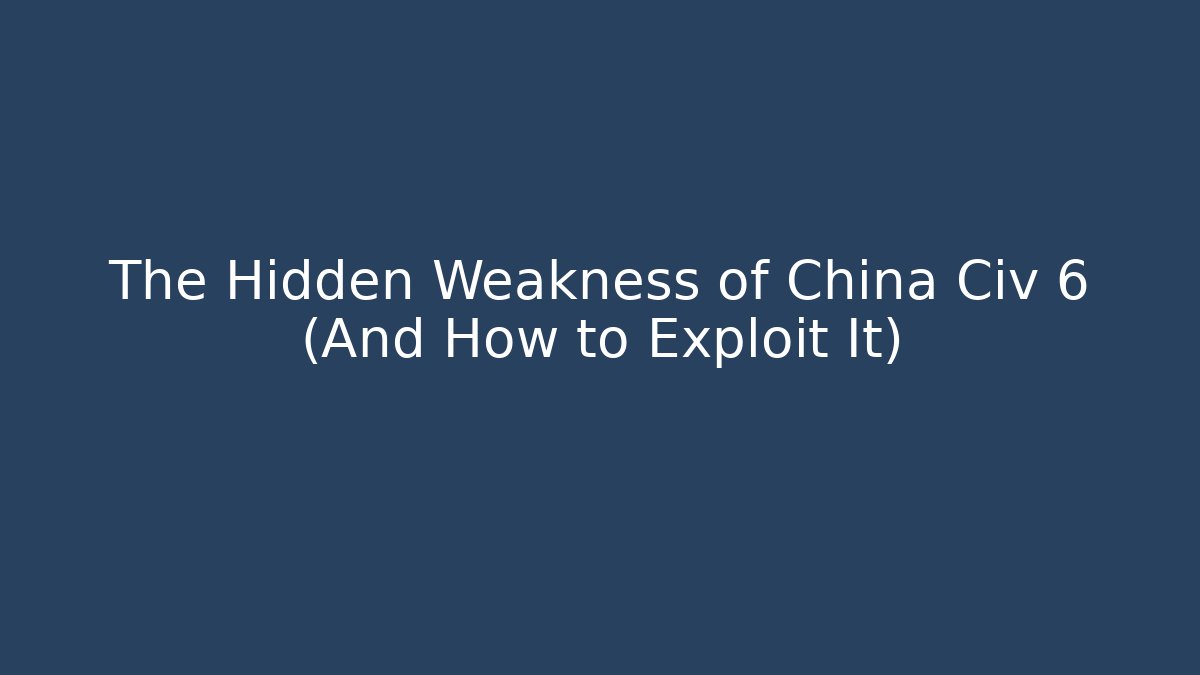 The Hidden Weakness of China Civ 6 (And How to Exploit It)