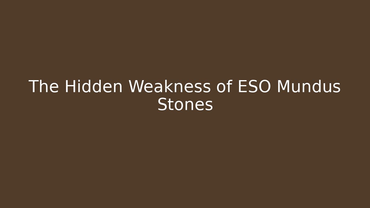 The Hidden Weakness of ESO Mundus Stones