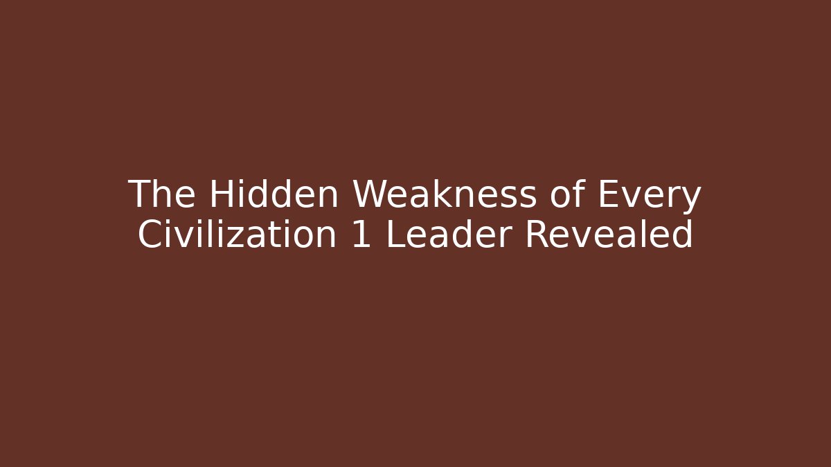 The Hidden Weakness of Every Civilization 1 Leader Revealed