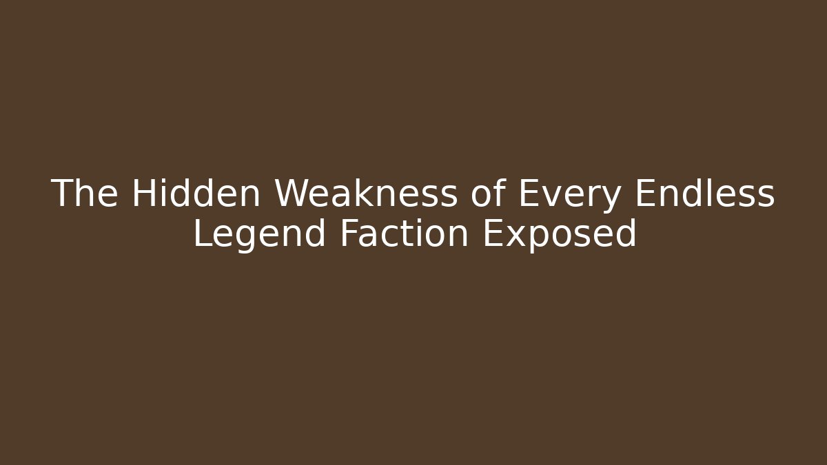 The Hidden Weakness of Every Endless Legend Faction Exposed