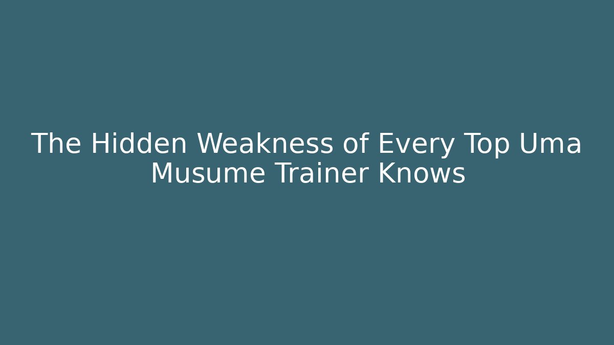The Hidden Weakness of Every Top Uma Musume Trainer Knows