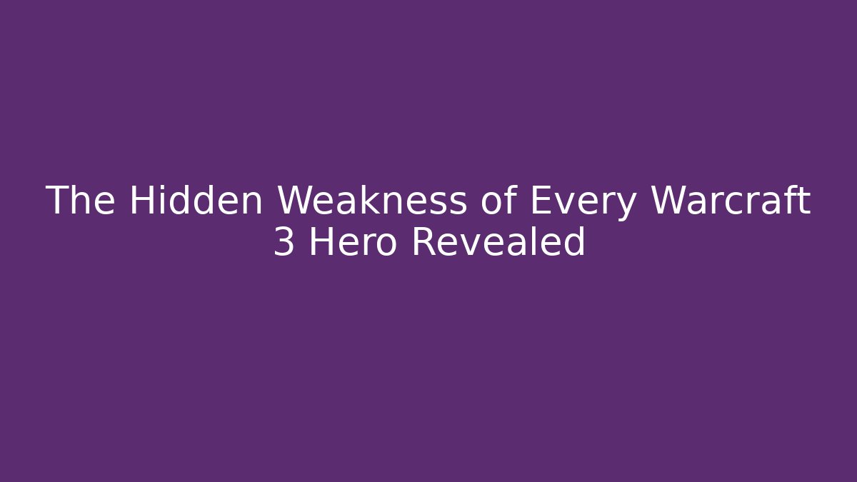 The Hidden Weakness of Every Warcraft 3 Hero Revealed