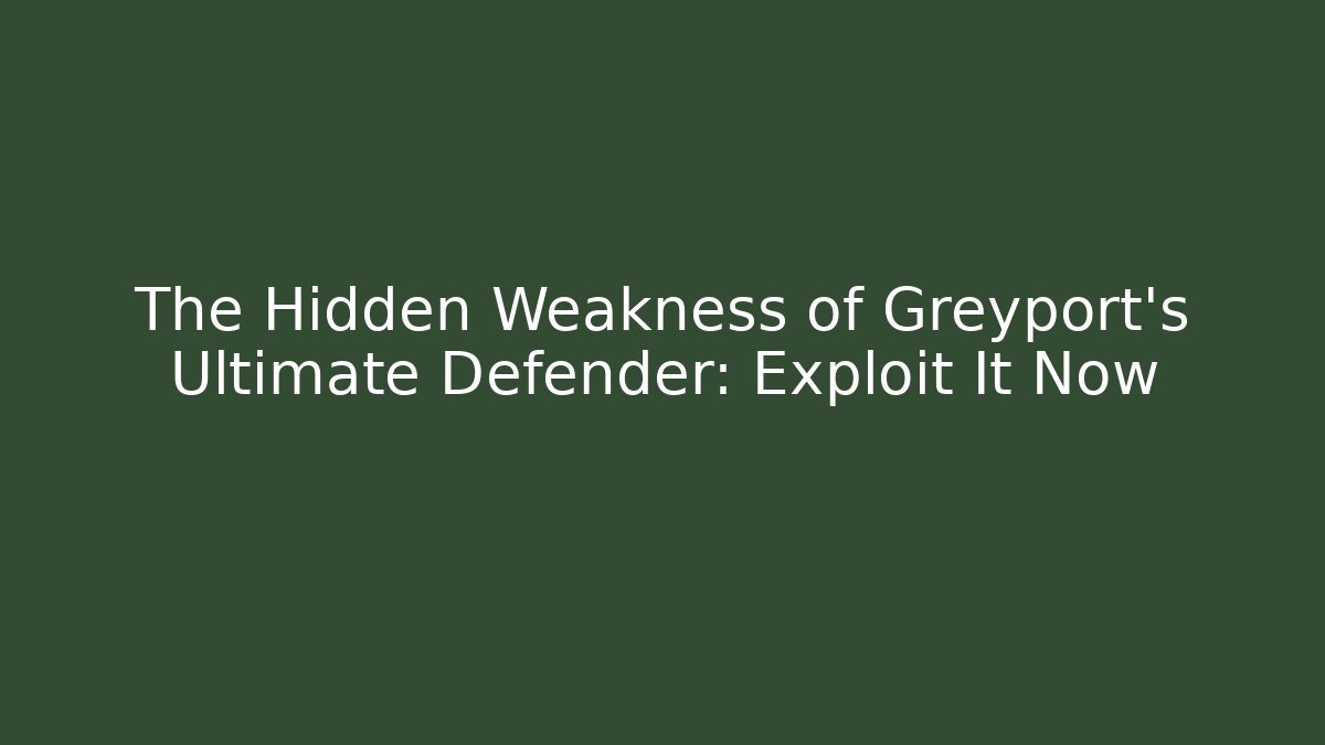 The Hidden Weakness of Greyport's Ultimate Defender: Exploit It Now