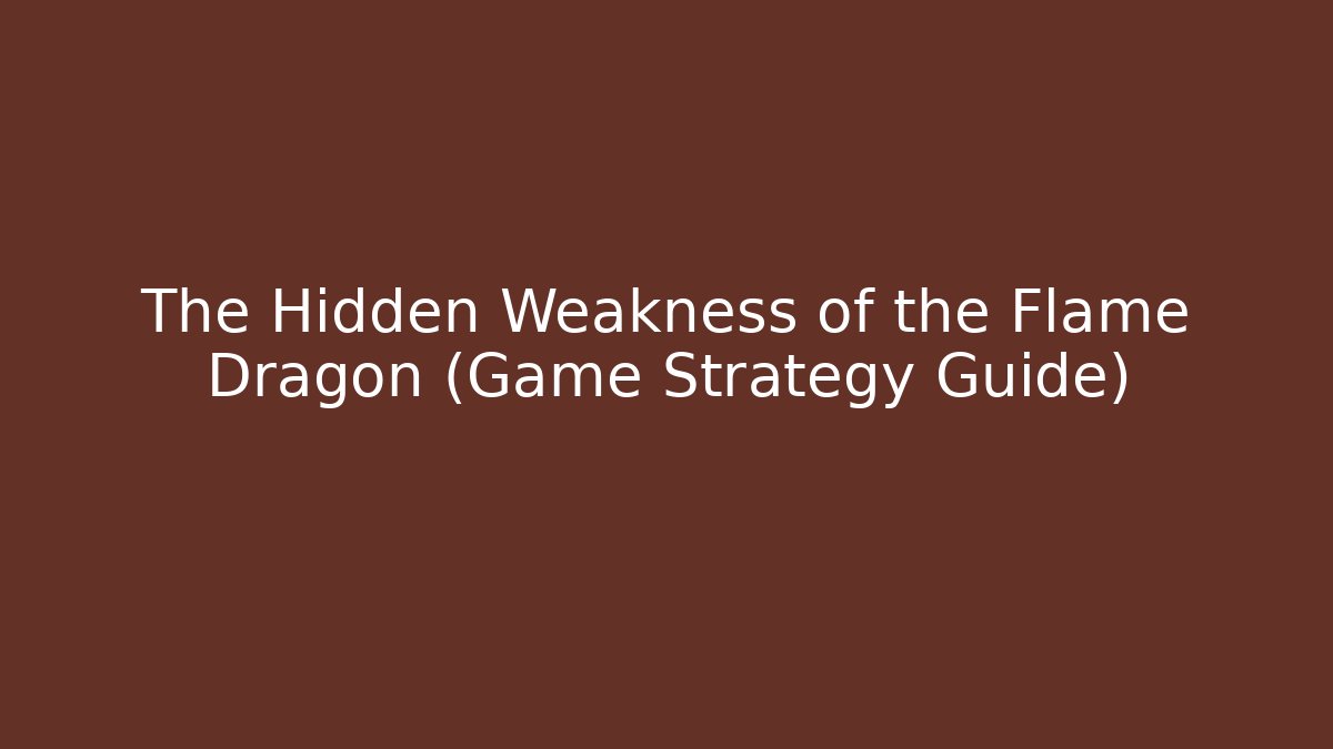 The Hidden Weakness of the Flame Dragon (Game Strategy Guide)