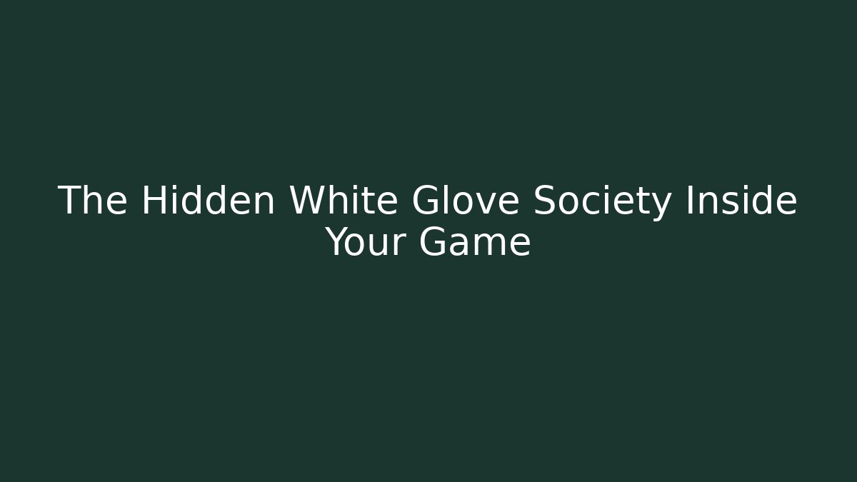 The Hidden White Glove Society Inside Your Game