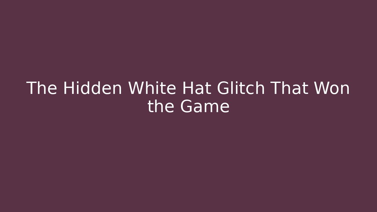 The Hidden White Hat Glitch That Won the Game