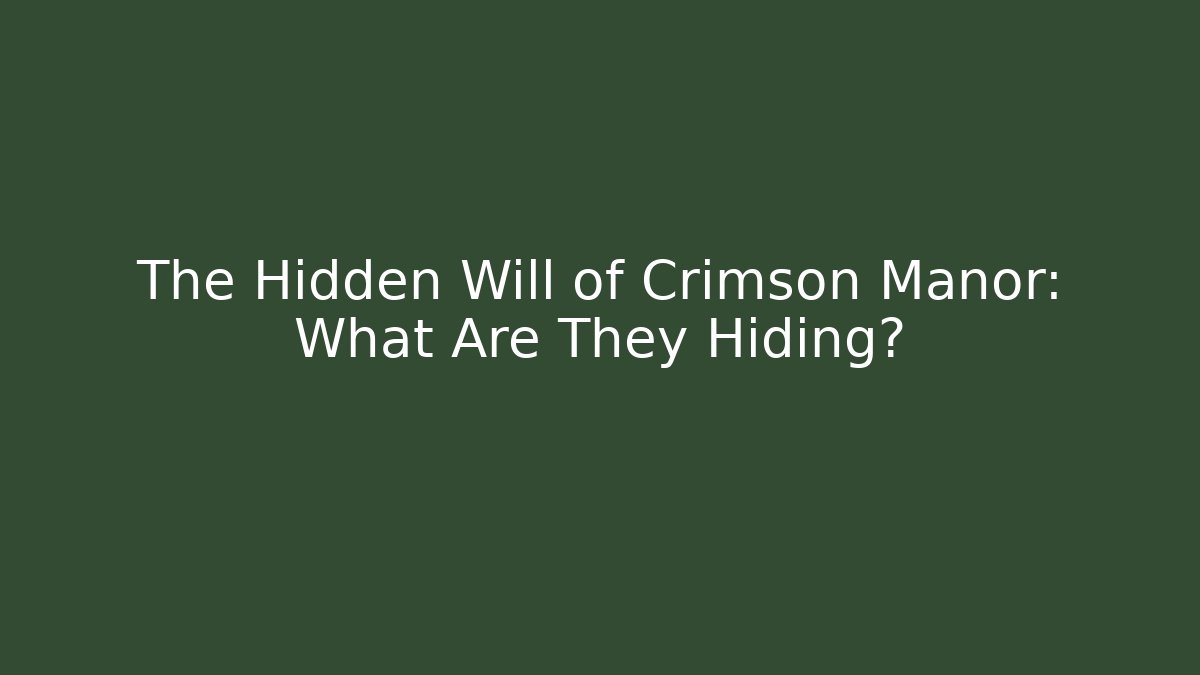 The Hidden Will of Crimson Manor: What Are They Hiding?