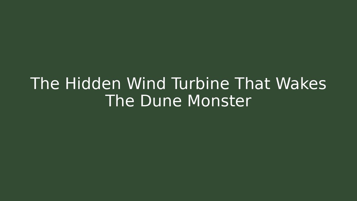 The Hidden Wind Turbine That Wakes The Dune Monster